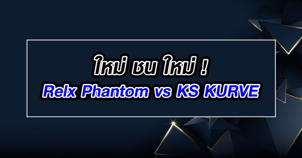 เปรียบเทียบ Relx Phamtom vs ปะทะ KS KURVE